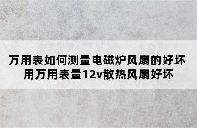 万用表如何测量电磁炉风扇的好坏 用万用表量12v散热风扇好坏